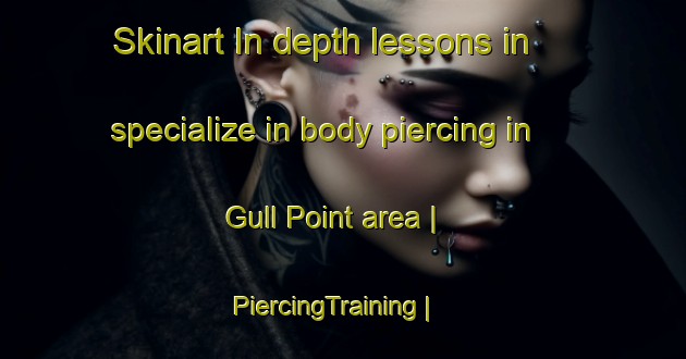 Skinart In-depth lessons in specialize in body piercing in Gull Point area | PiercingTraining | PiercingClasses | SkinartTraining-United States
